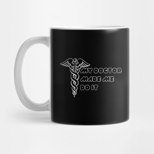 My Doctor Made Me Do It Mug